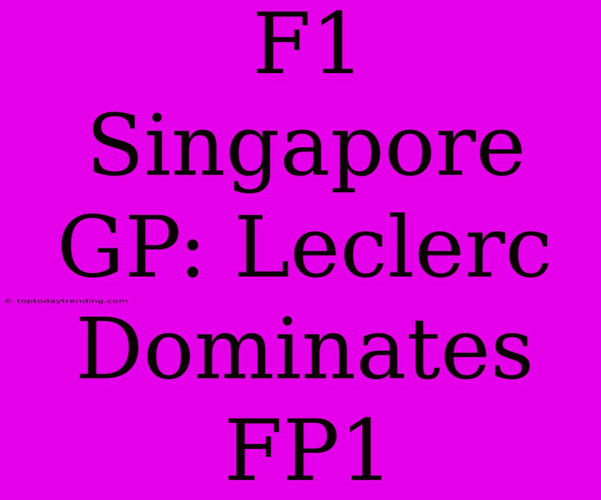 F1 Singapore GP: Leclerc Dominates FP1