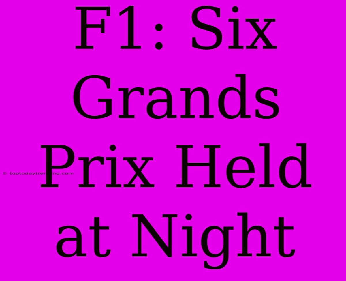 F1: Six Grands Prix Held At Night