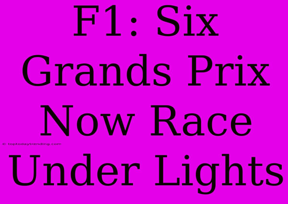 F1: Six Grands Prix Now Race Under Lights