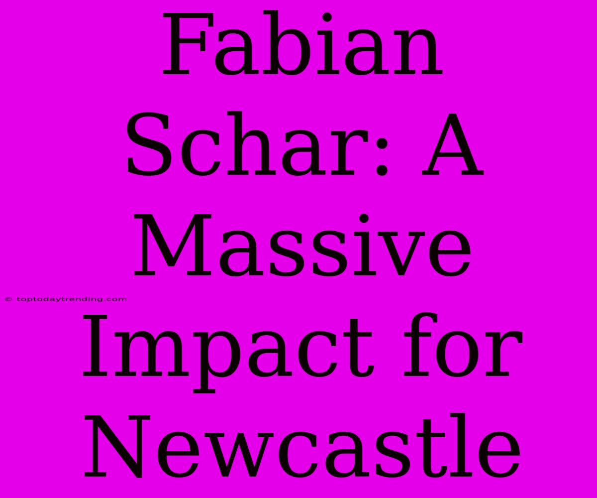 Fabian Schar: A Massive Impact For Newcastle