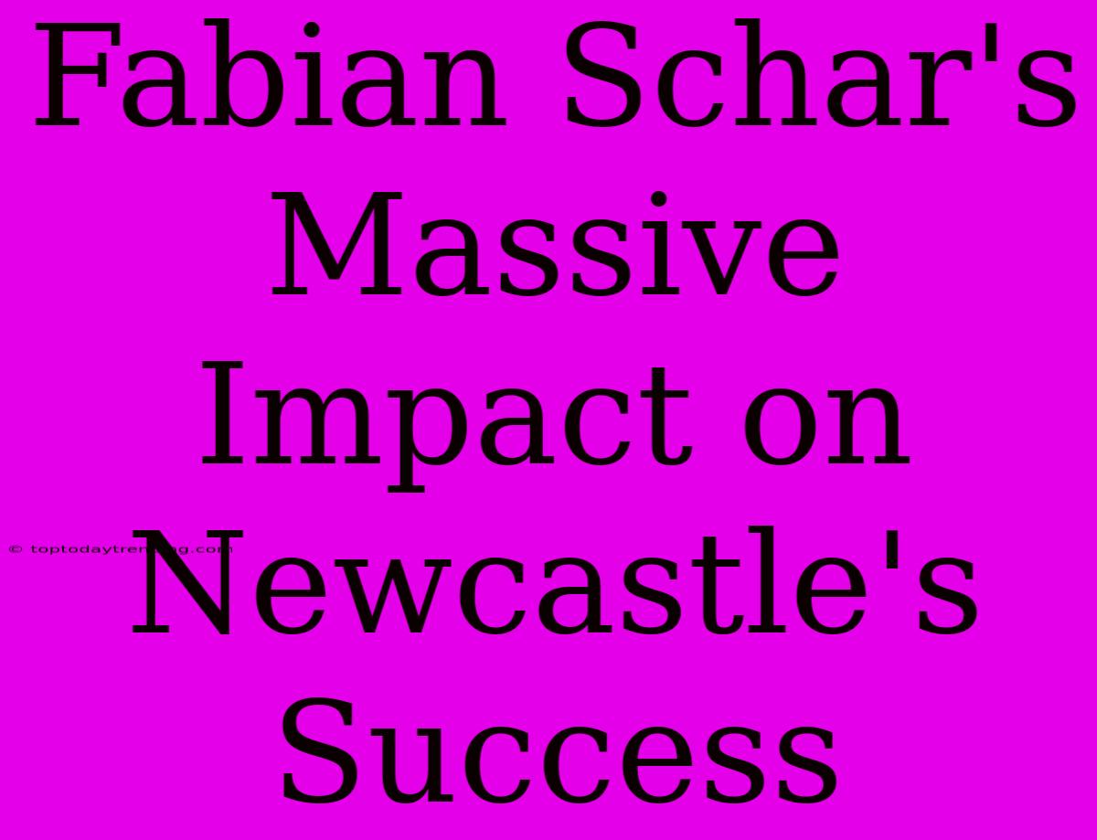 Fabian Schar's Massive Impact On Newcastle's Success