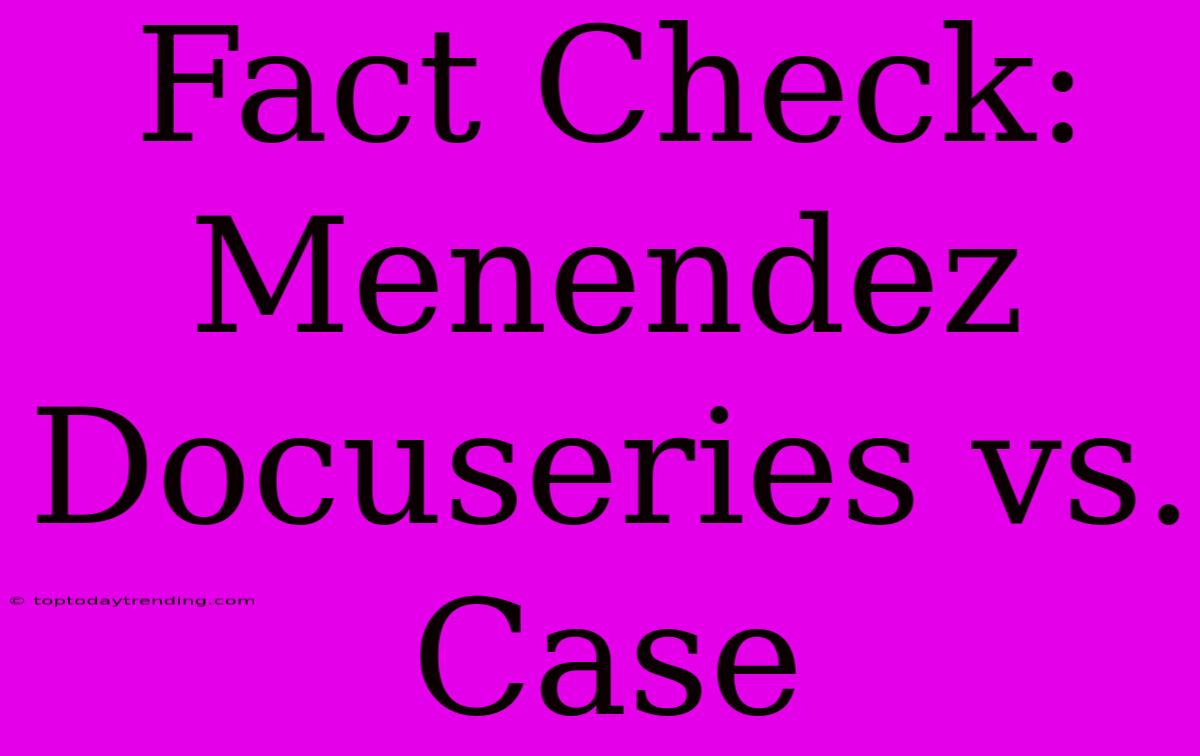 Fact Check: Menendez Docuseries Vs. Case