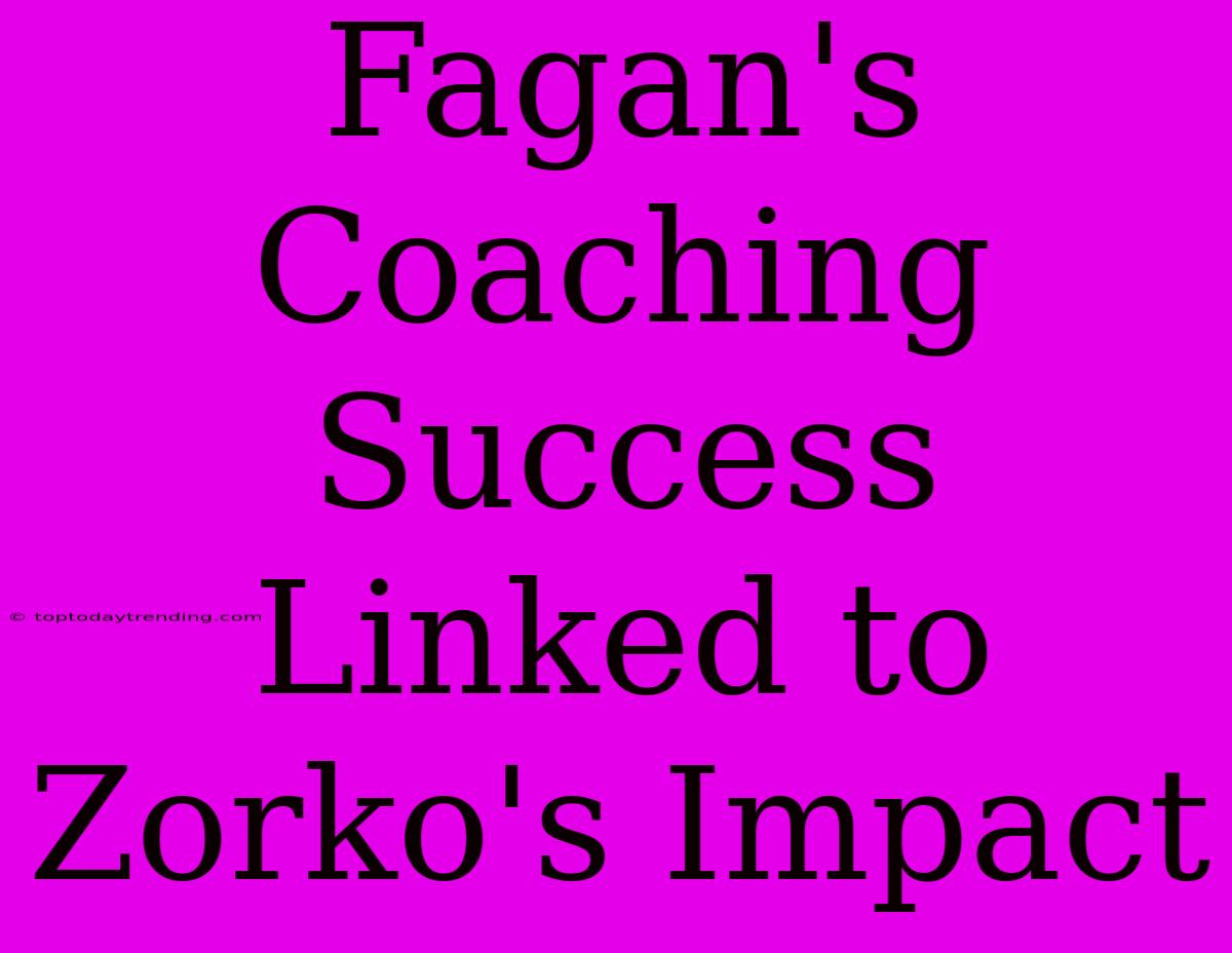 Fagan's Coaching Success Linked To Zorko's Impact