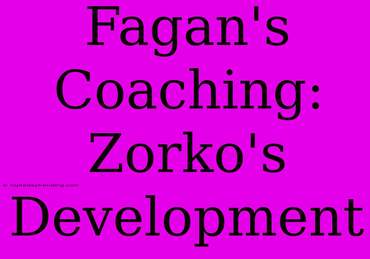 Fagan's Coaching: Zorko's Development