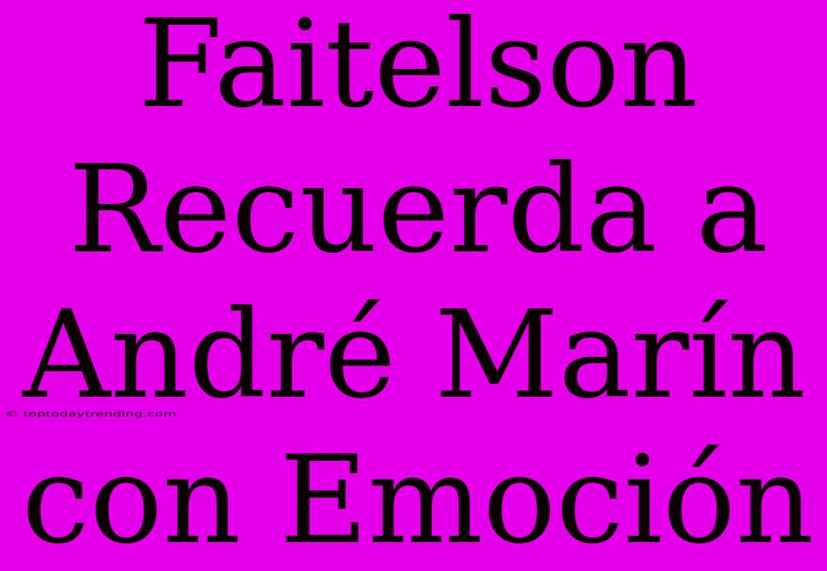 Faitelson Recuerda A André Marín Con Emoción