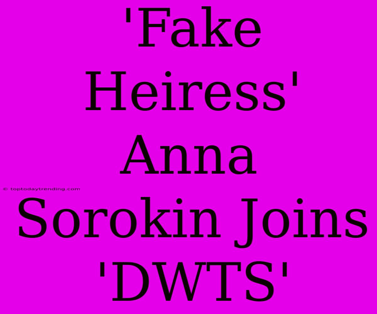 'Fake Heiress' Anna Sorokin Joins 'DWTS'