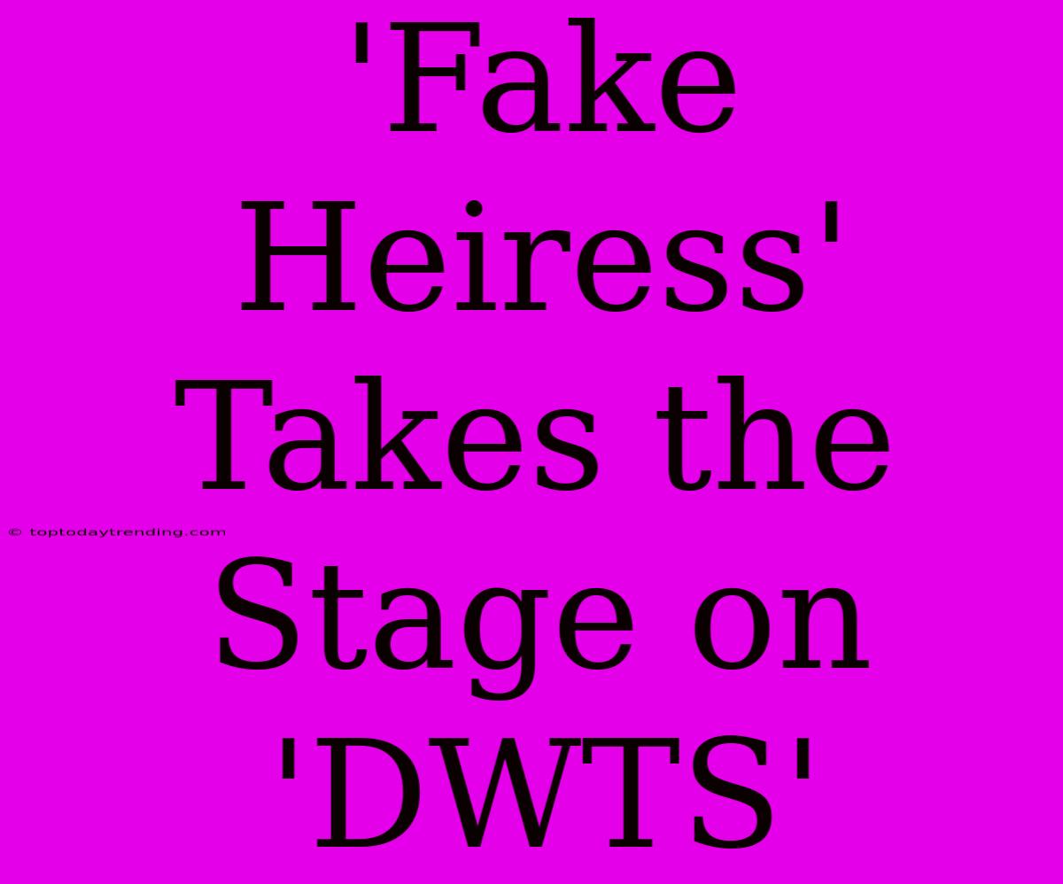 'Fake Heiress' Takes The Stage On 'DWTS'