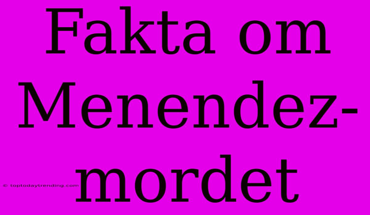 Fakta Om Menendez-mordet