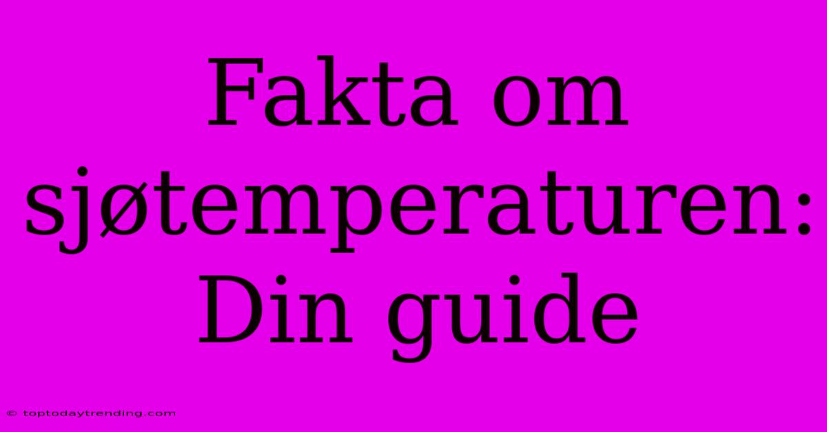 Fakta Om Sjøtemperaturen: Din Guide