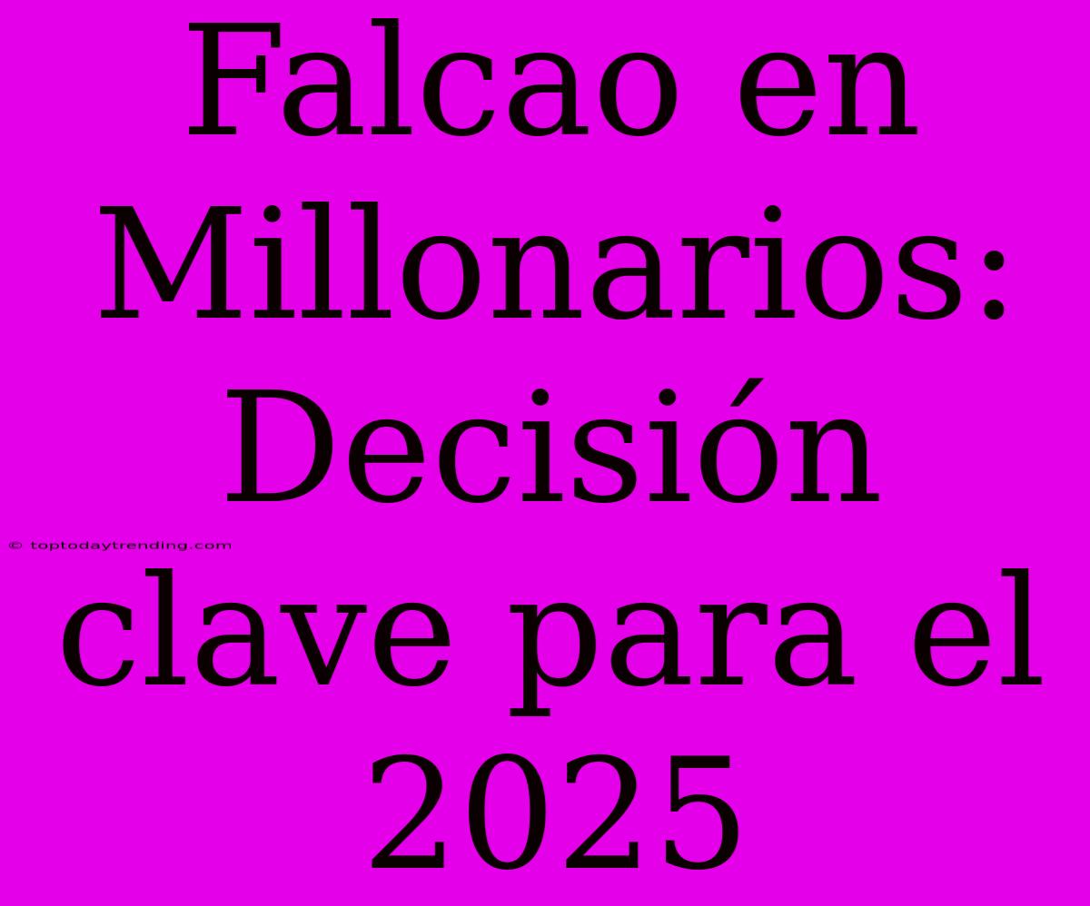 Falcao En Millonarios: Decisión Clave Para El 2025