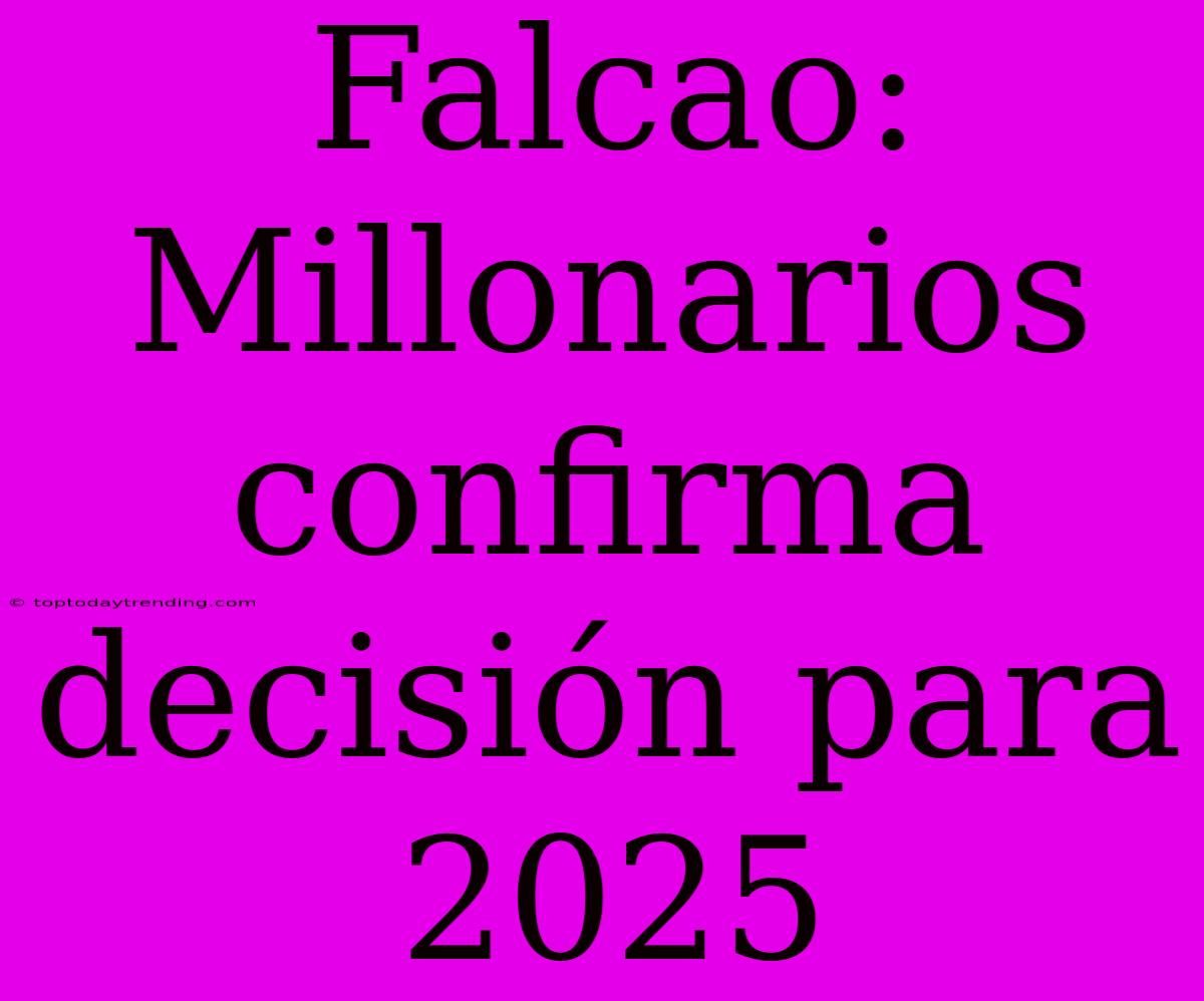 Falcao: Millonarios Confirma Decisión Para 2025