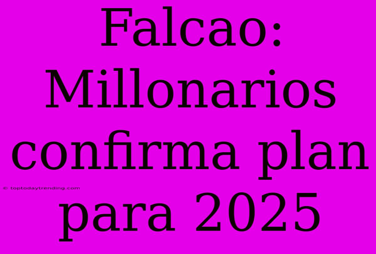 Falcao: Millonarios Confirma Plan Para 2025