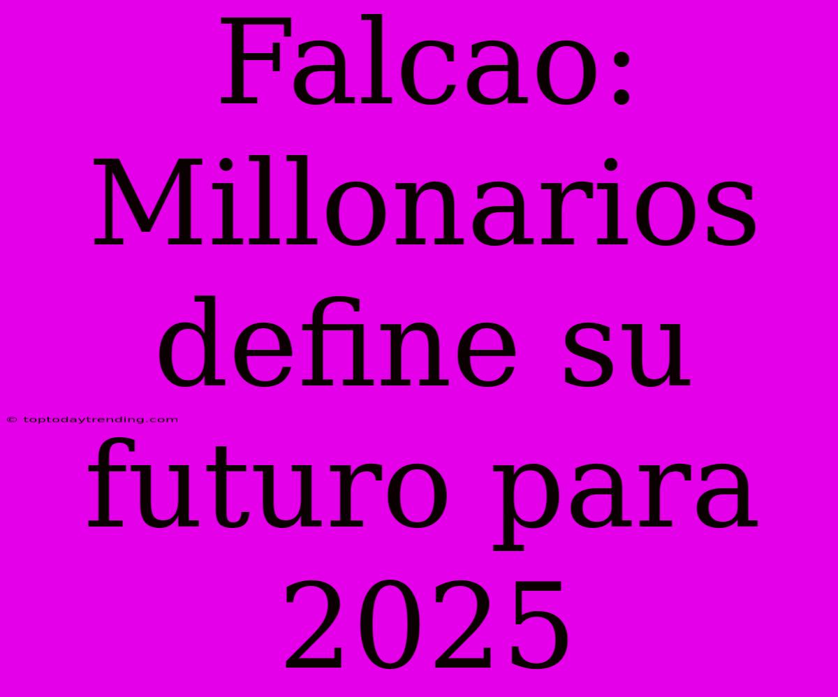 Falcao: Millonarios Define Su Futuro Para 2025