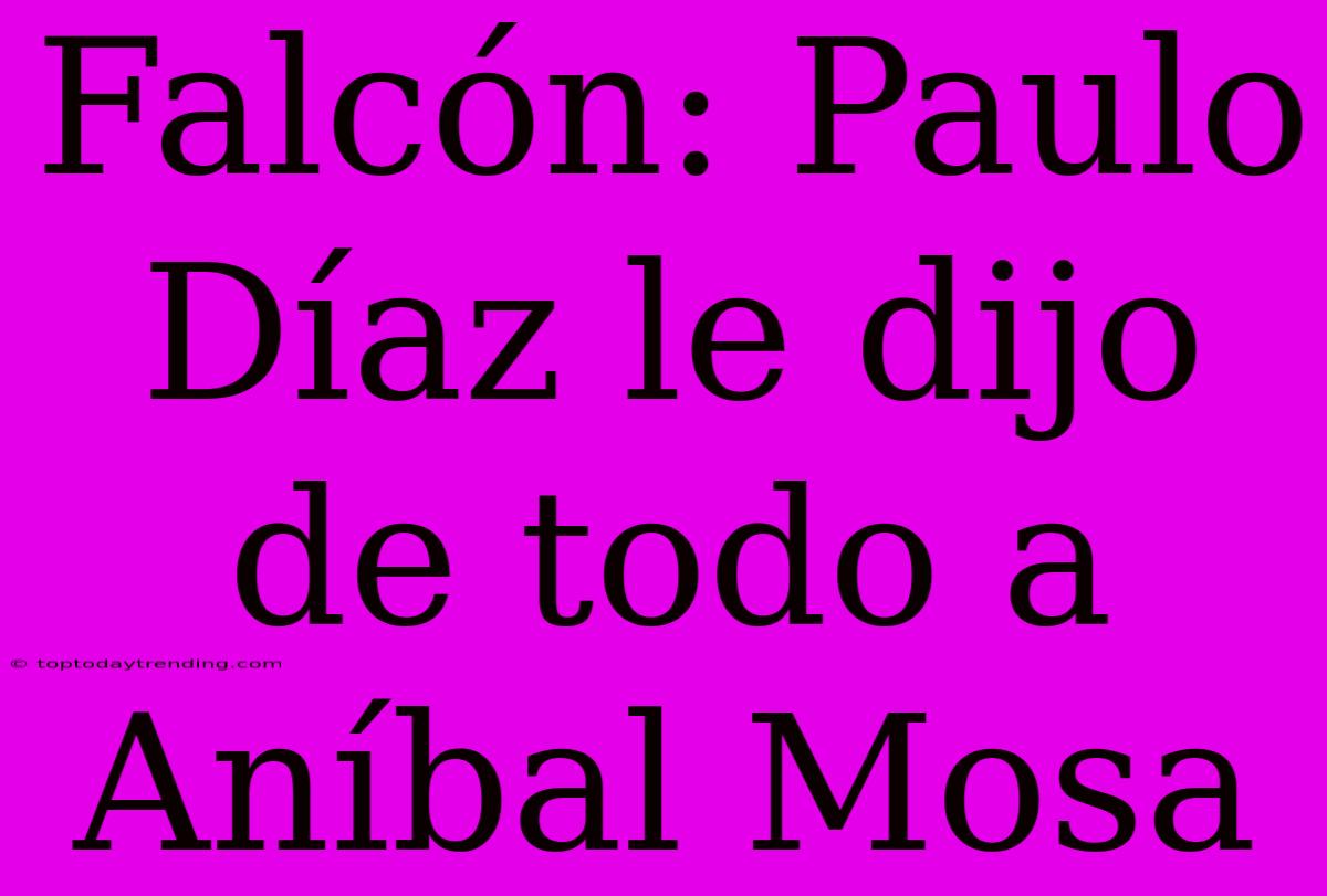 Falcón: Paulo Díaz Le Dijo De Todo A Aníbal Mosa