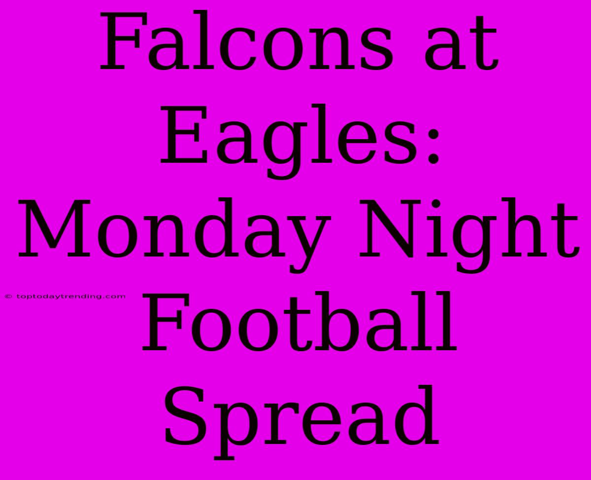 Falcons At Eagles: Monday Night Football Spread