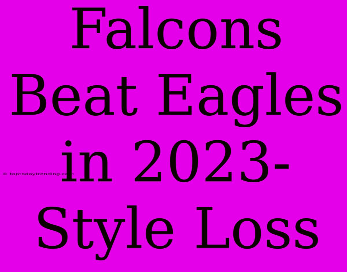 Falcons Beat Eagles In 2023-Style Loss