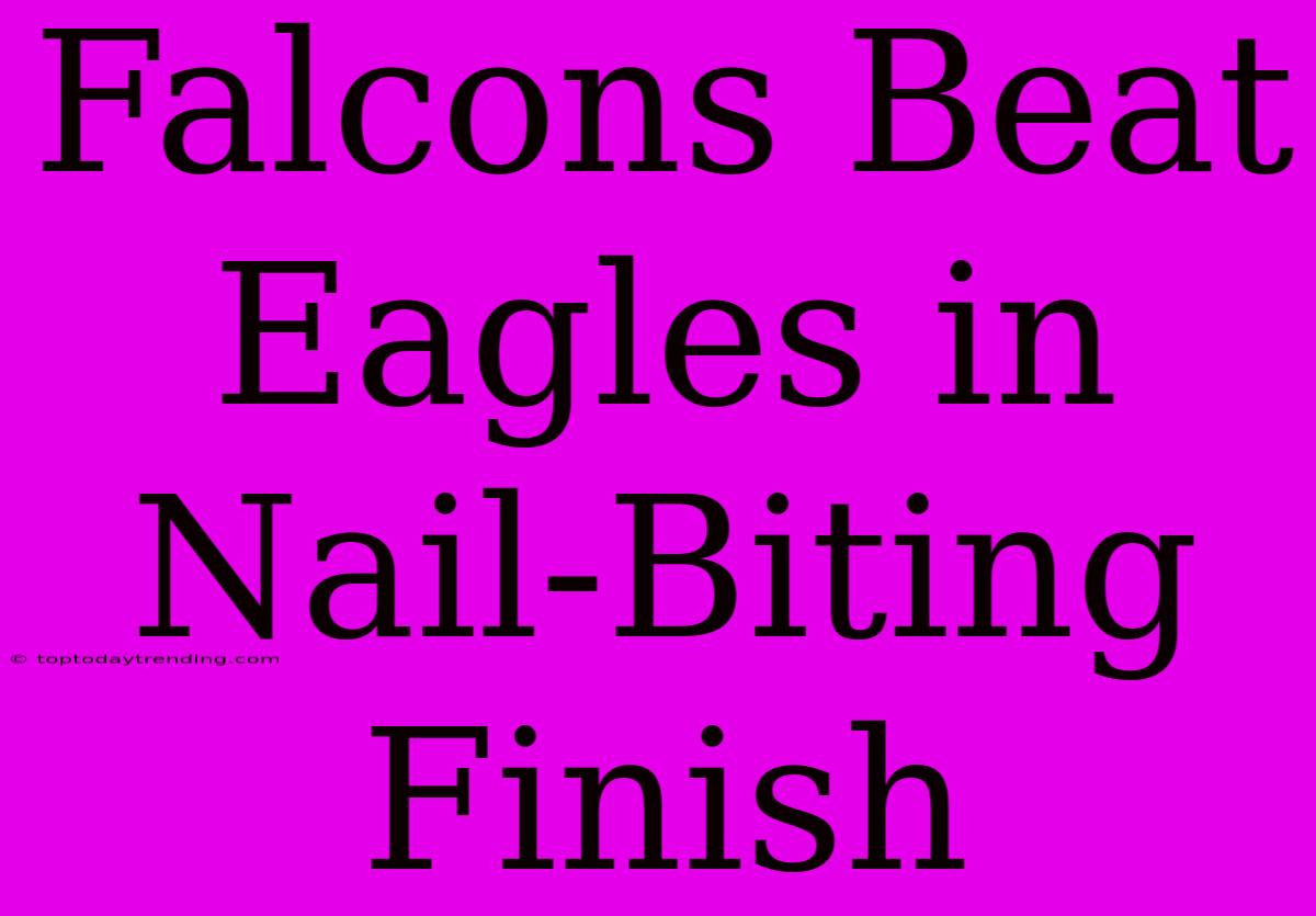 Falcons Beat Eagles In Nail-Biting Finish