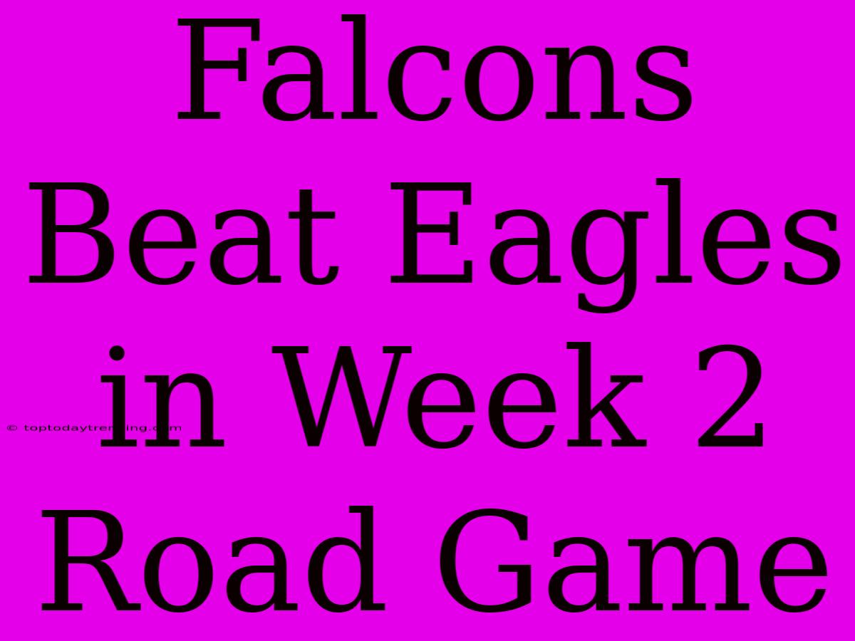 Falcons Beat Eagles In Week 2 Road Game