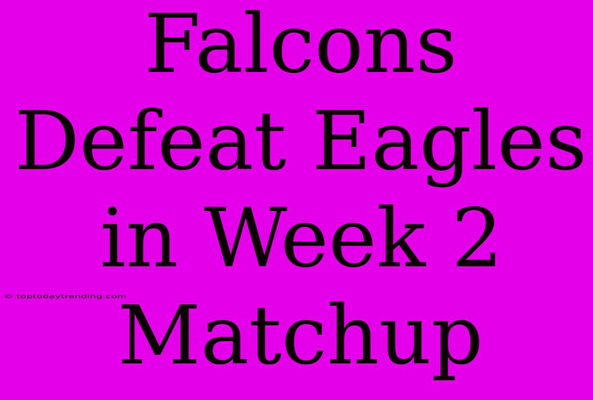 Falcons Defeat Eagles In Week 2 Matchup