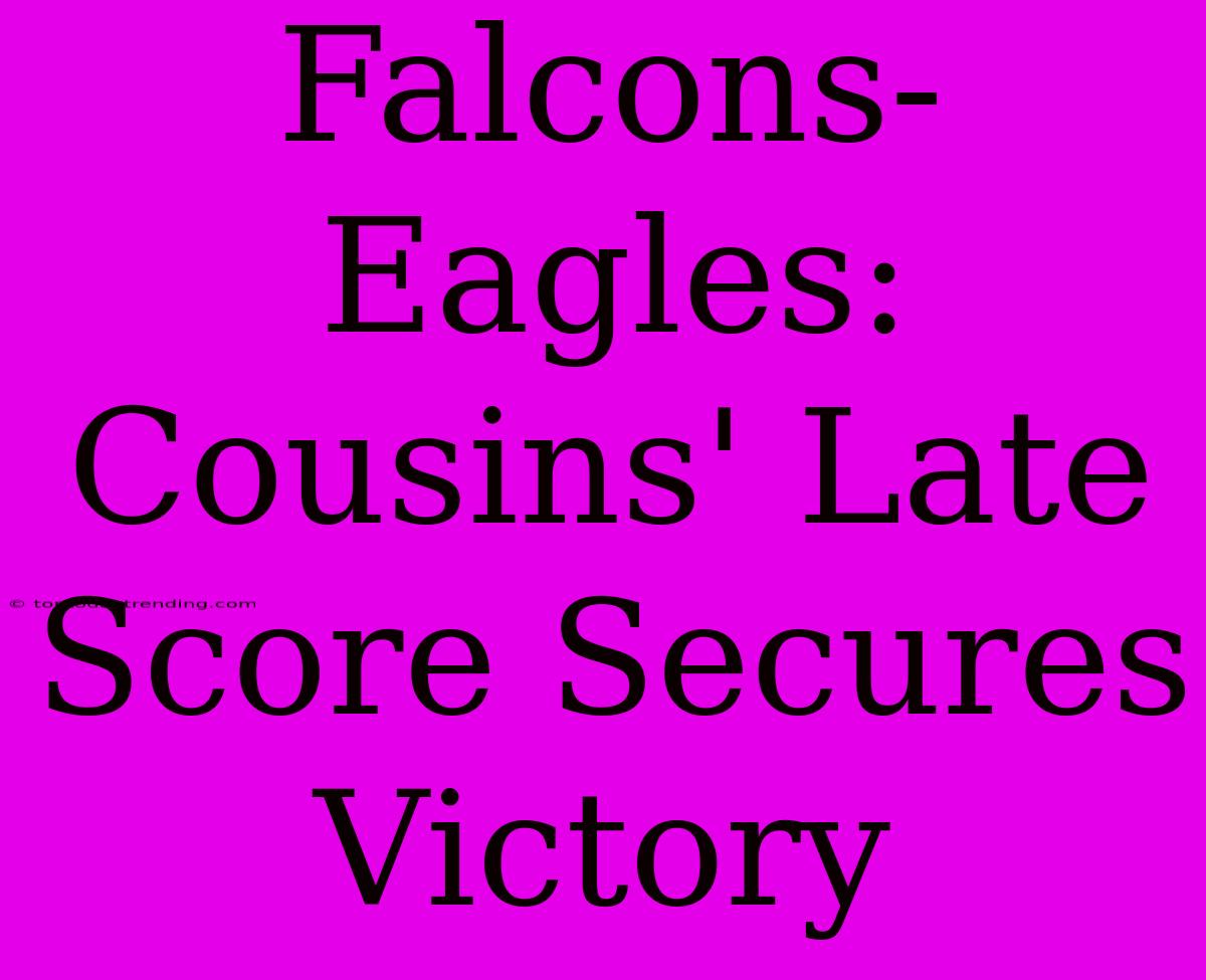 Falcons-Eagles: Cousins' Late Score Secures Victory