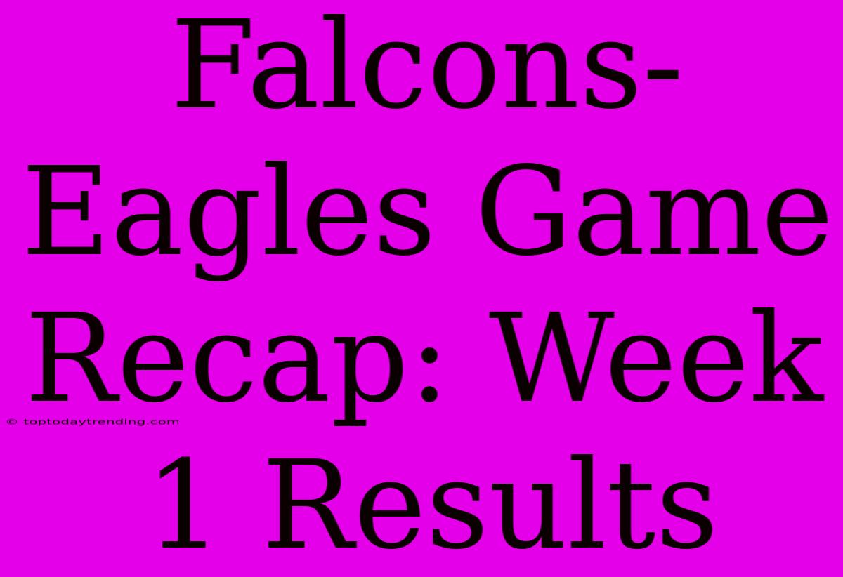 Falcons-Eagles Game Recap: Week 1 Results