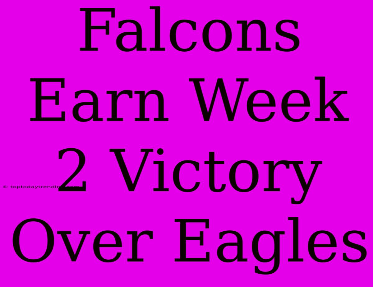 Falcons Earn Week 2 Victory Over Eagles