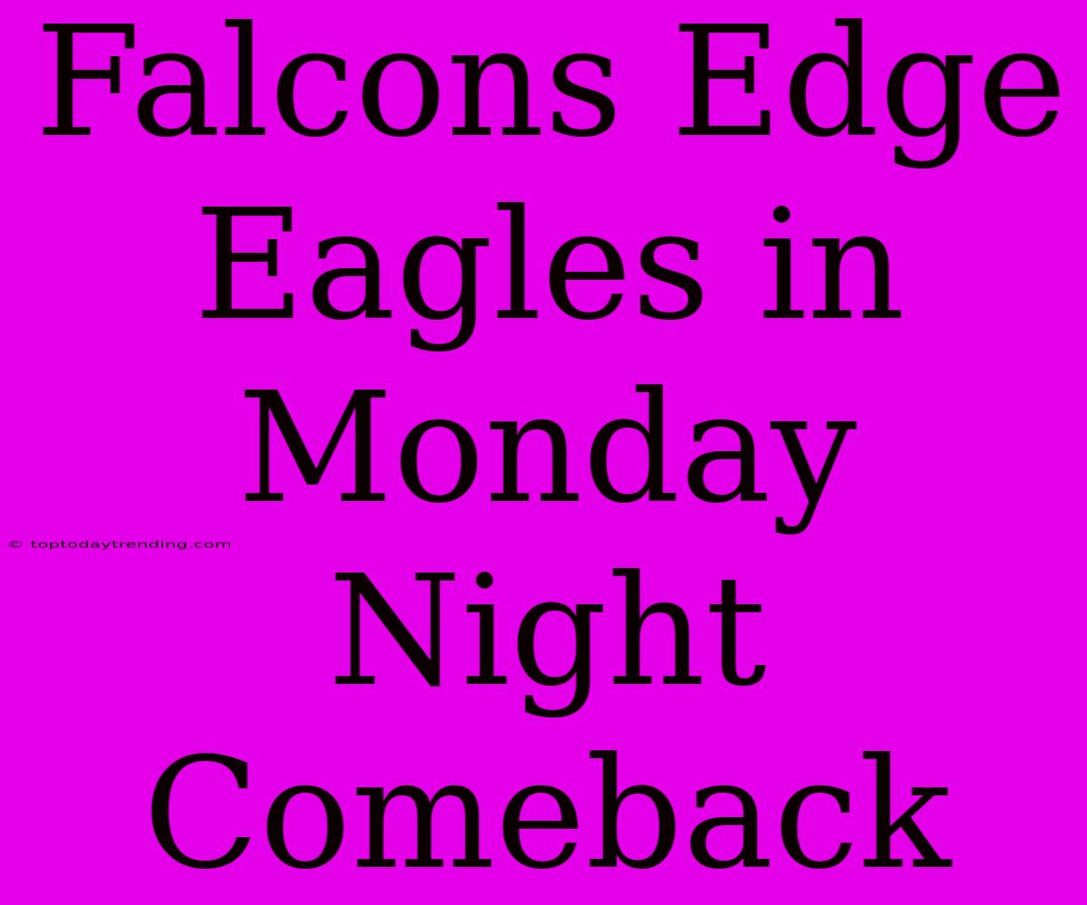 Falcons Edge Eagles In Monday Night Comeback