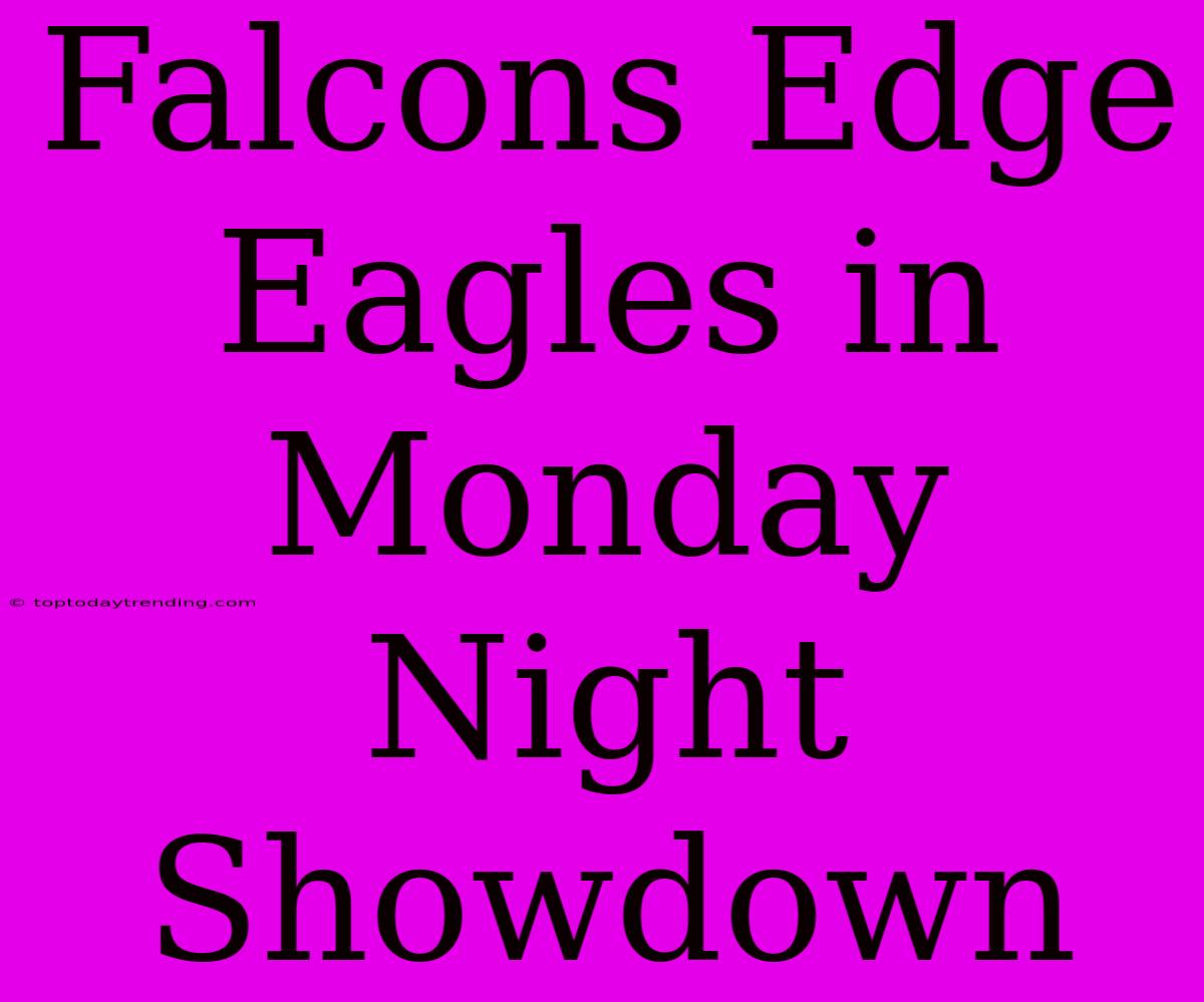 Falcons Edge Eagles In Monday Night Showdown