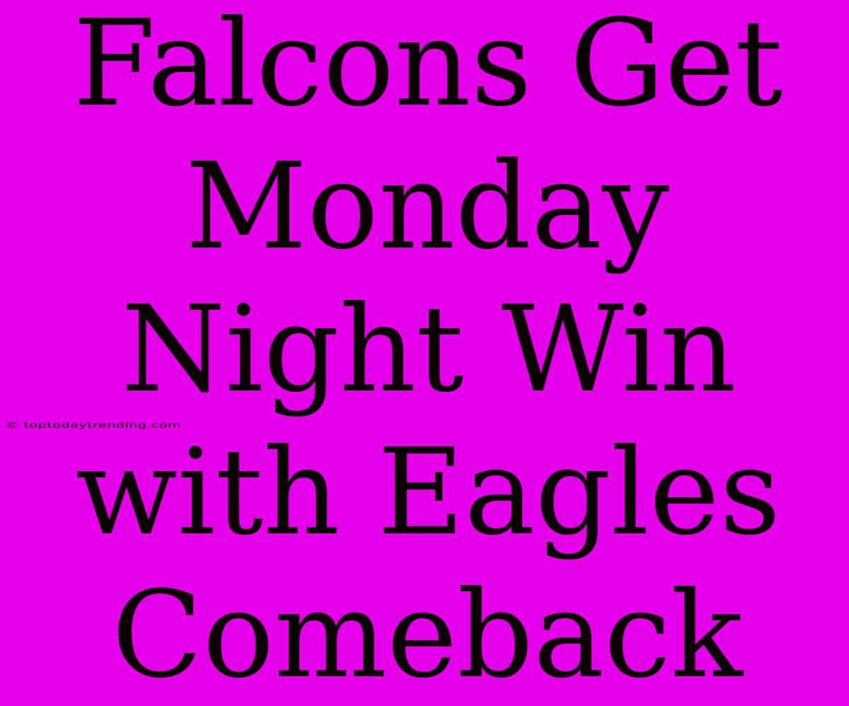 Falcons Get Monday Night Win With Eagles Comeback