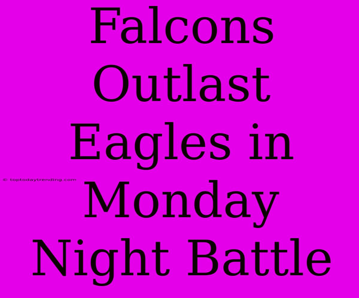 Falcons Outlast Eagles In Monday Night Battle