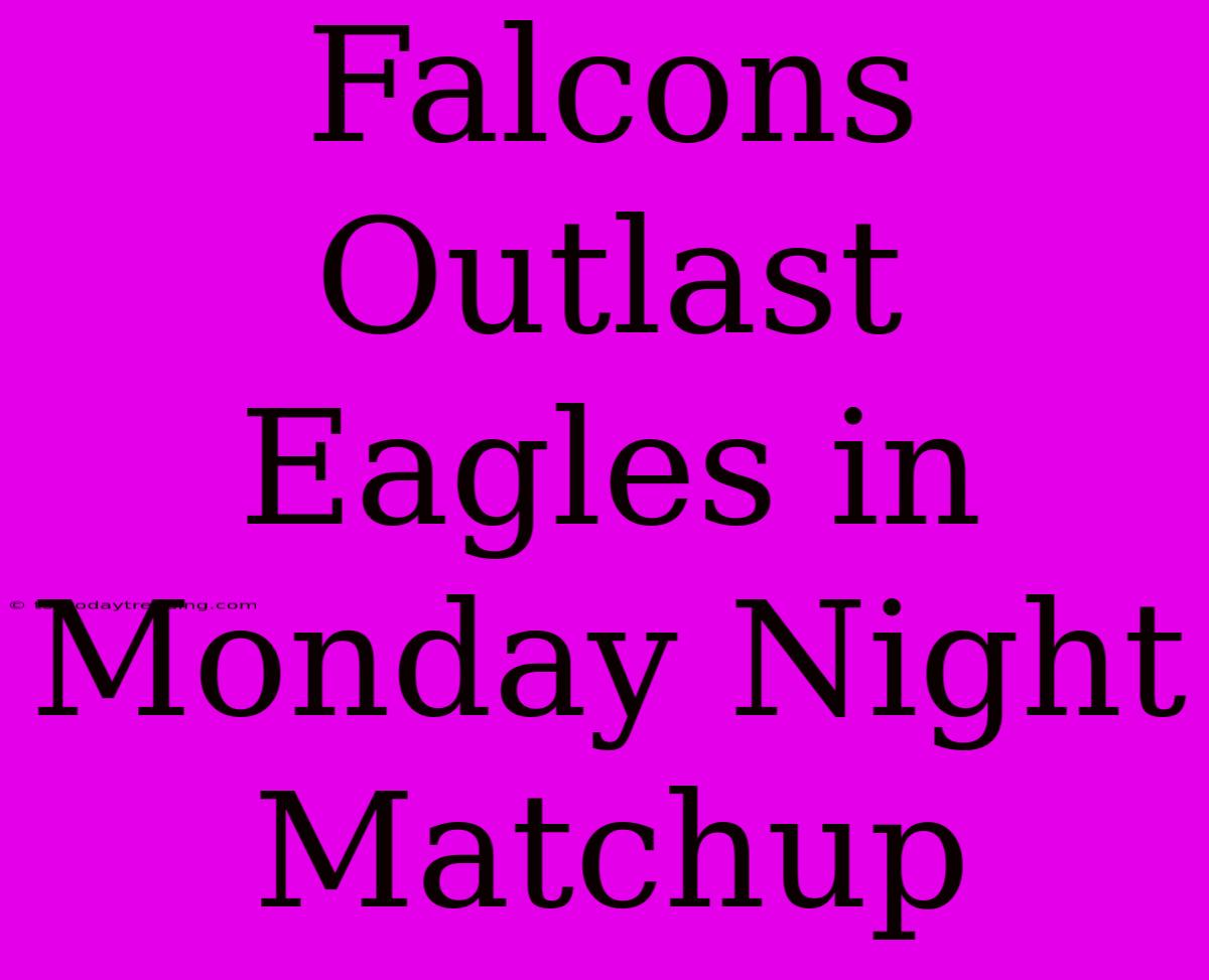 Falcons Outlast Eagles In Monday Night Matchup