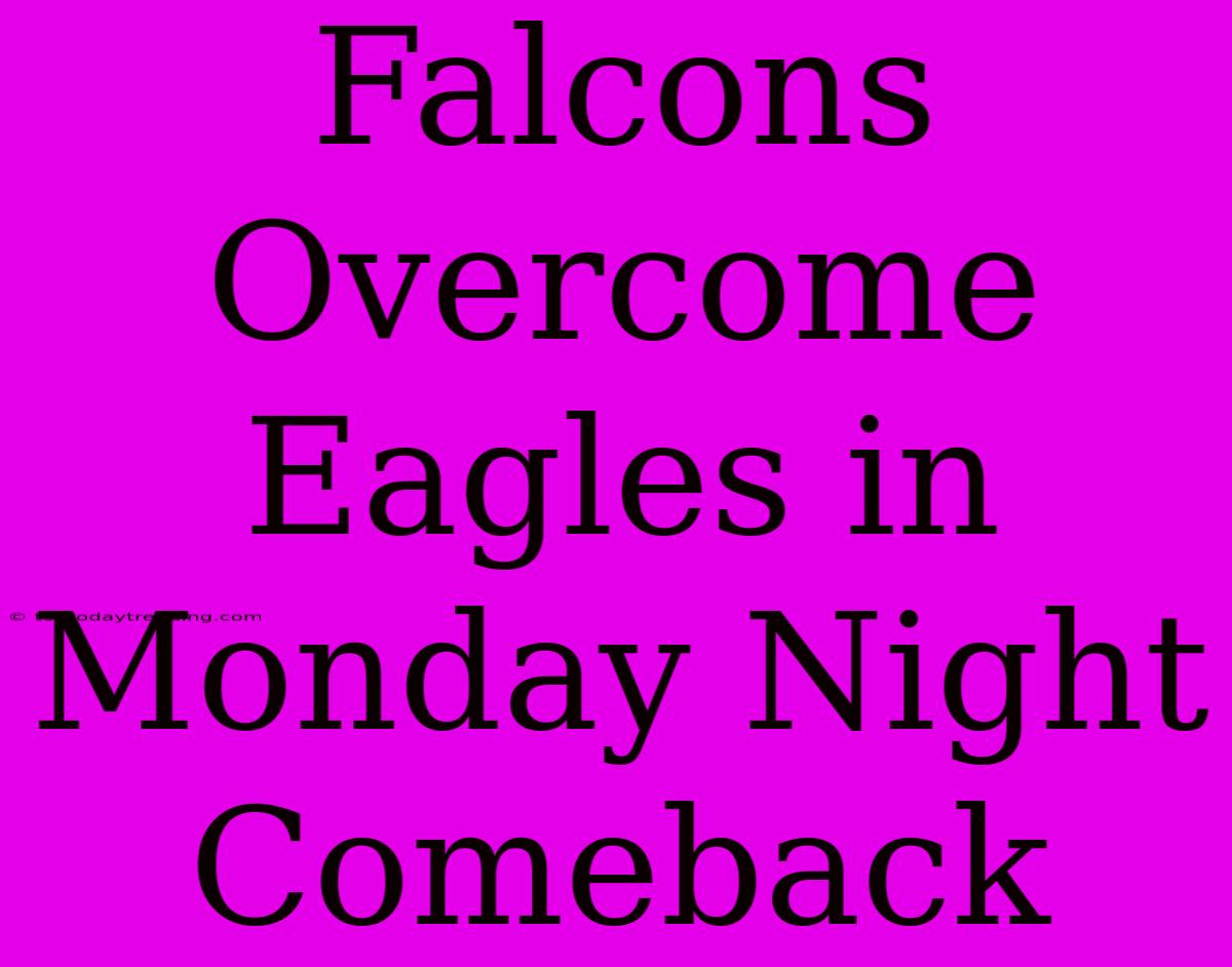 Falcons Overcome Eagles In Monday Night Comeback