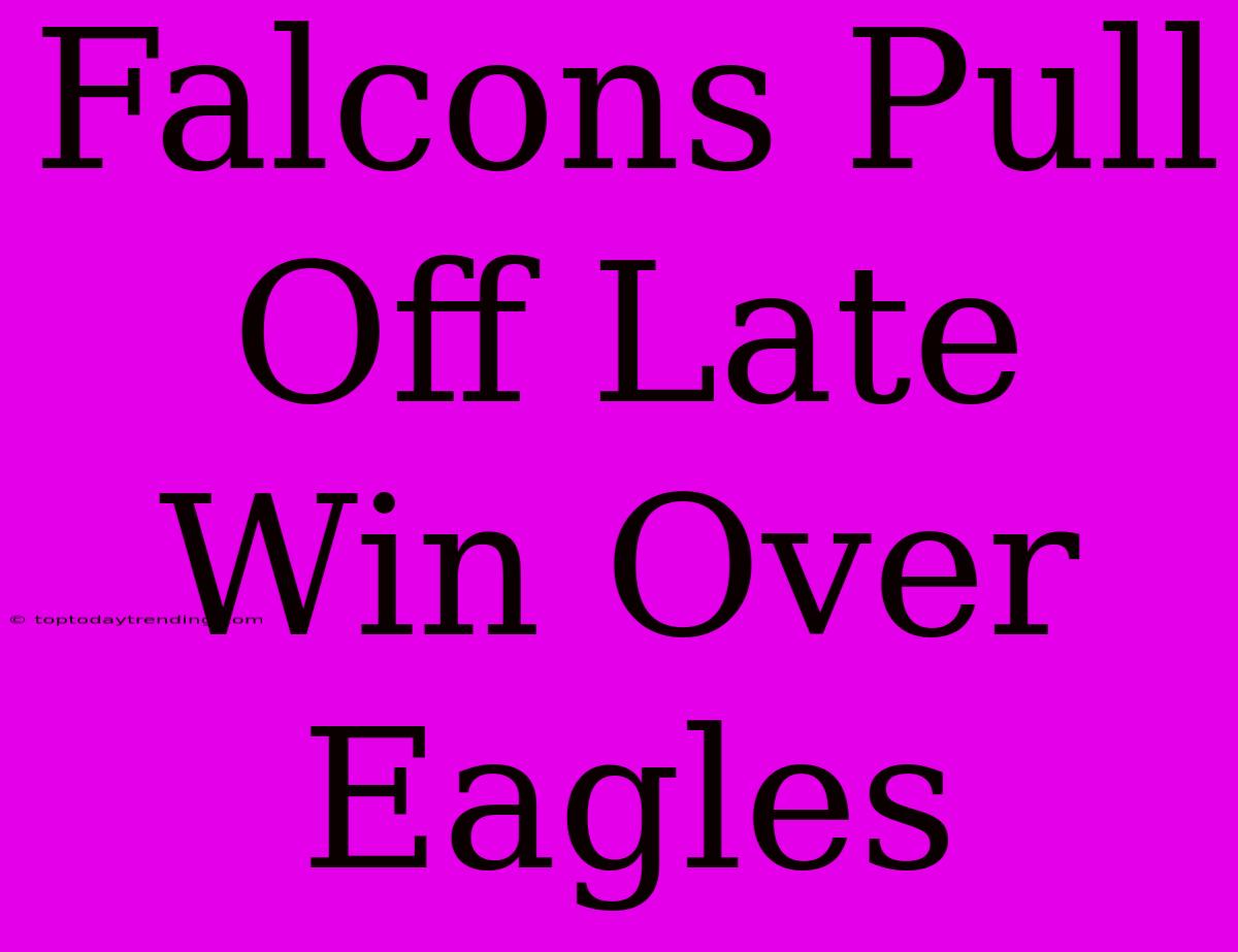 Falcons Pull Off Late Win Over Eagles