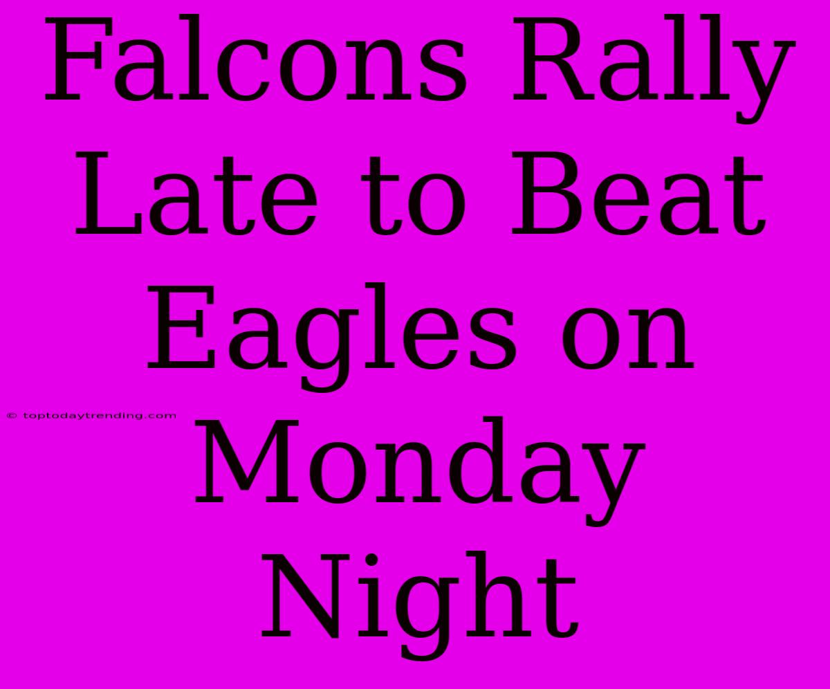 Falcons Rally Late To Beat Eagles On Monday Night