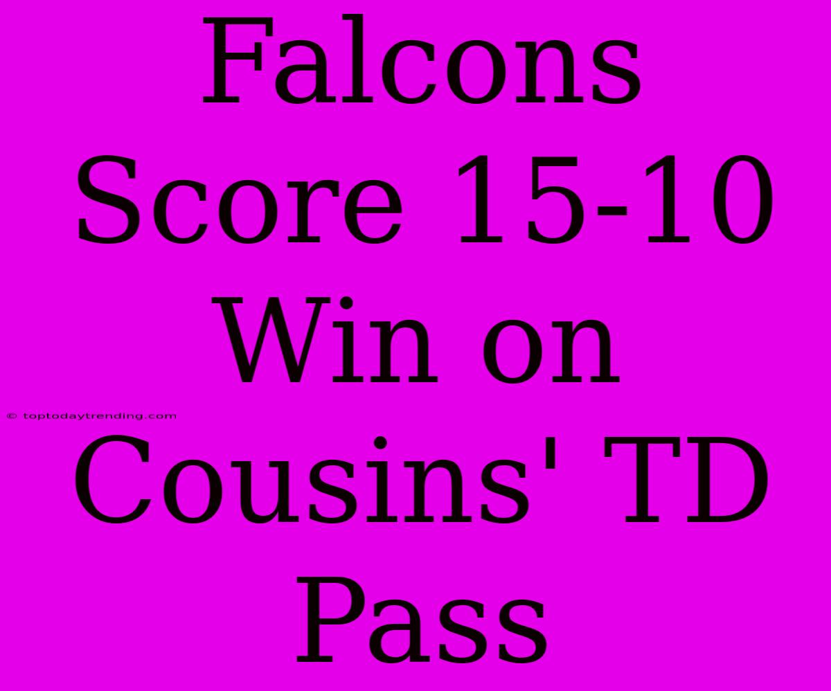 Falcons Score 15-10 Win On Cousins' TD Pass