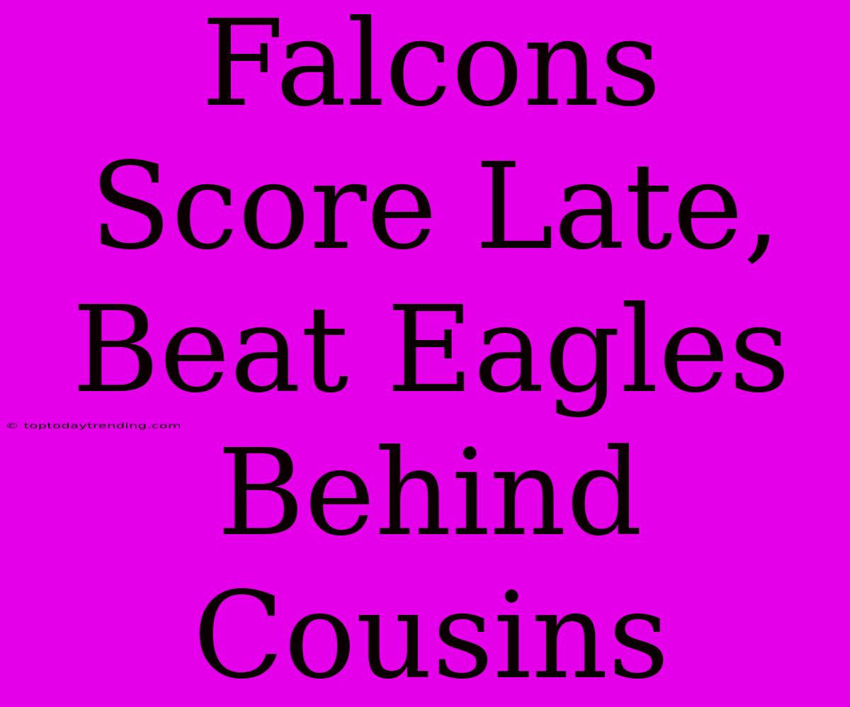 Falcons Score Late, Beat Eagles Behind Cousins