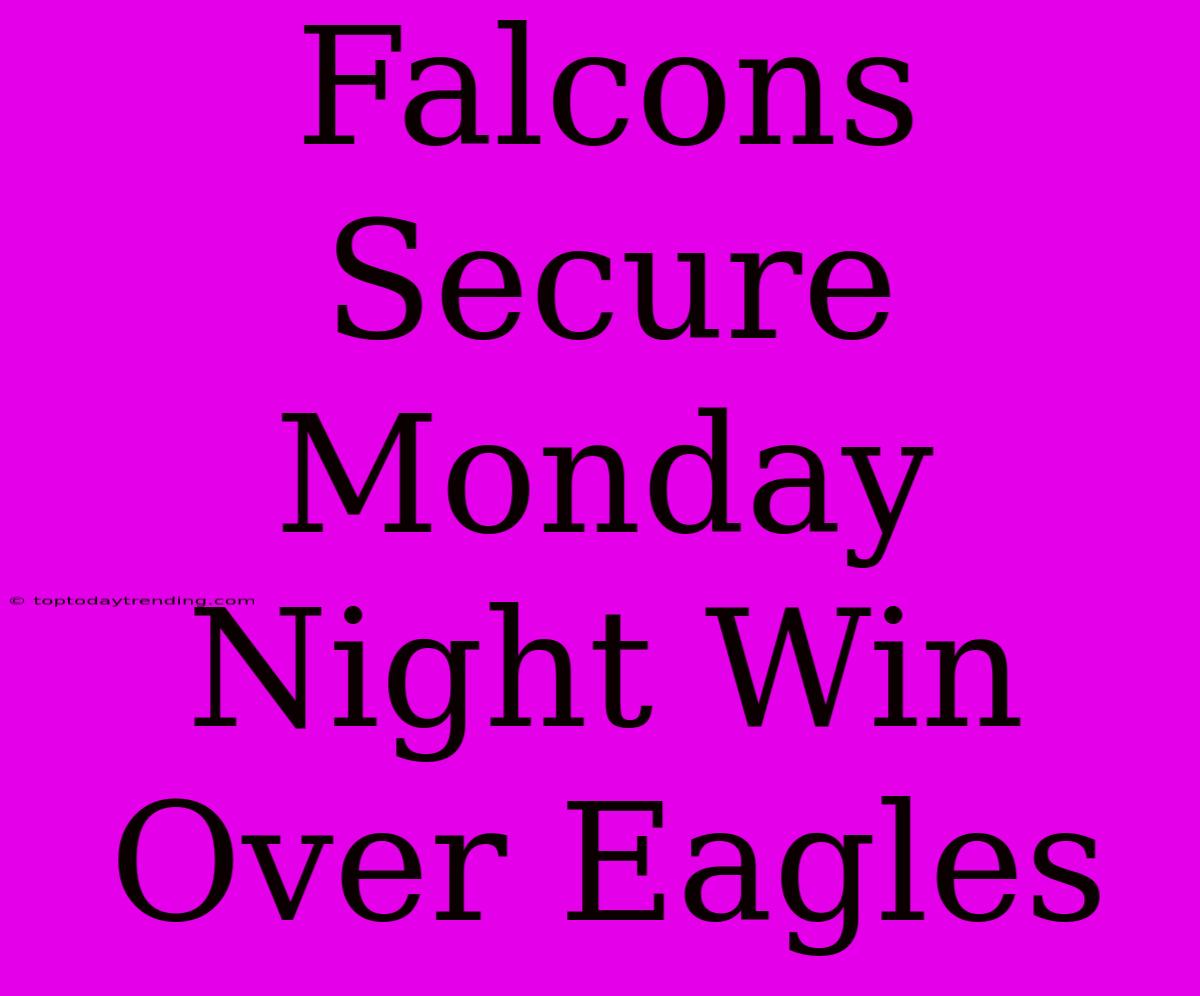 Falcons Secure Monday Night Win Over Eagles