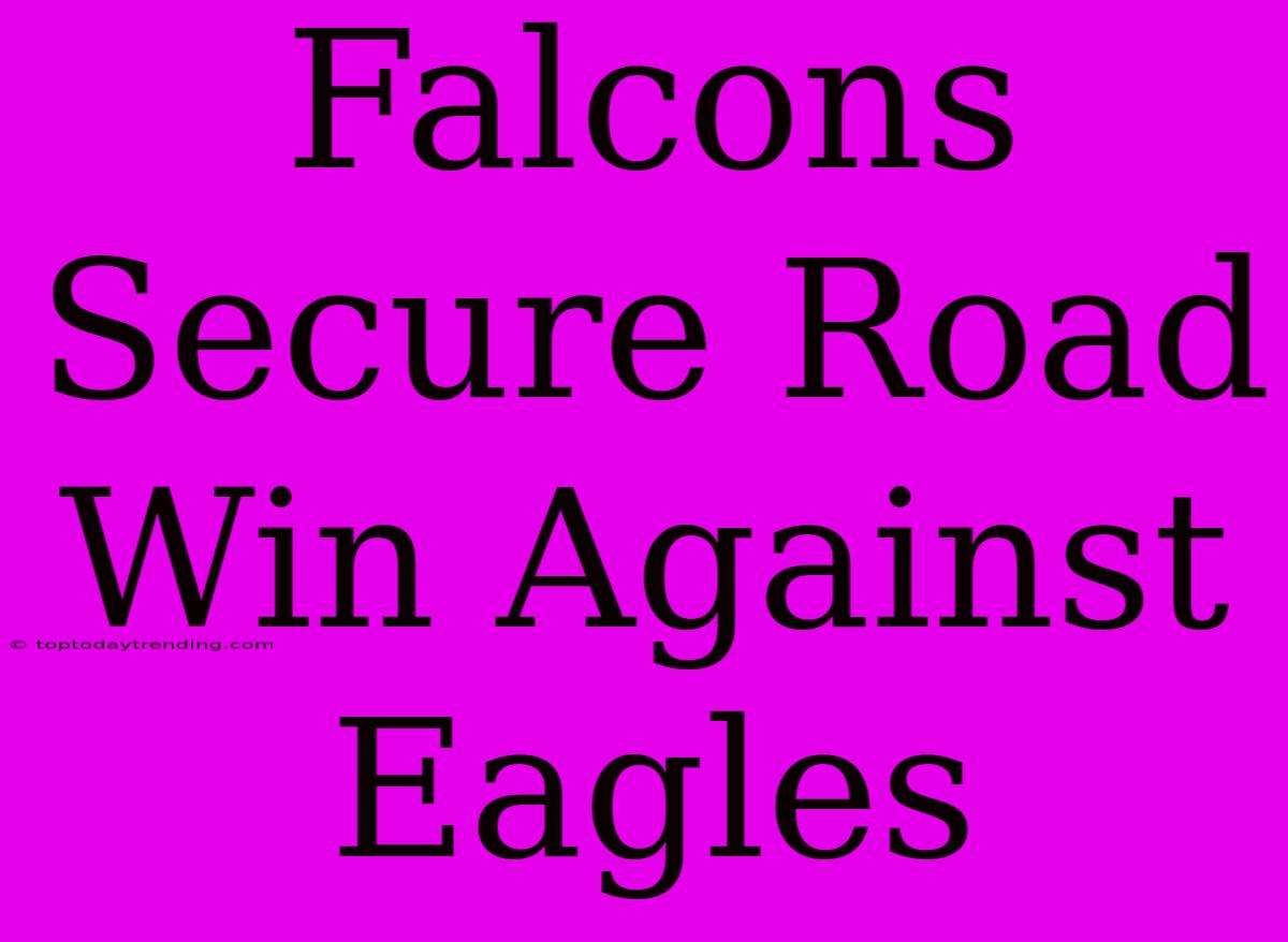 Falcons Secure Road Win Against Eagles