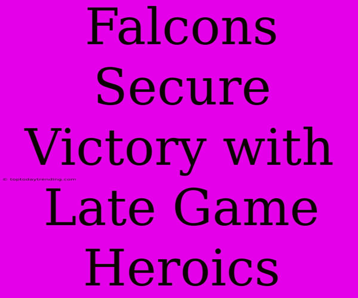 Falcons Secure Victory With Late Game Heroics