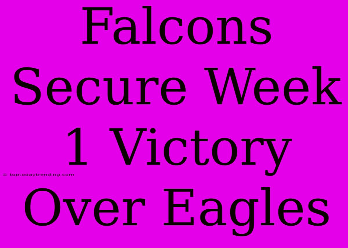 Falcons Secure Week 1 Victory Over Eagles