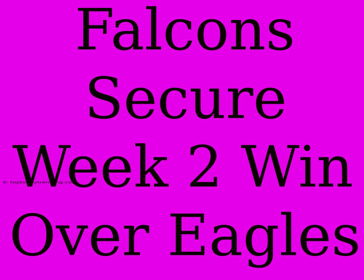 Falcons Secure Week 2 Win Over Eagles