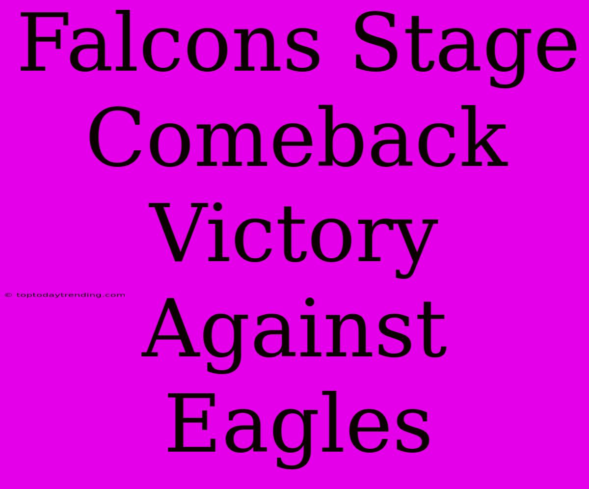 Falcons Stage Comeback Victory Against Eagles