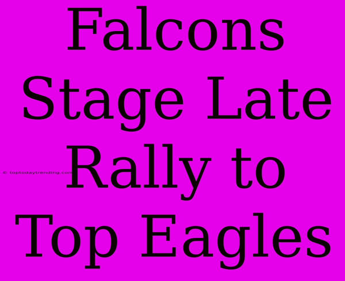 Falcons Stage Late Rally To Top Eagles