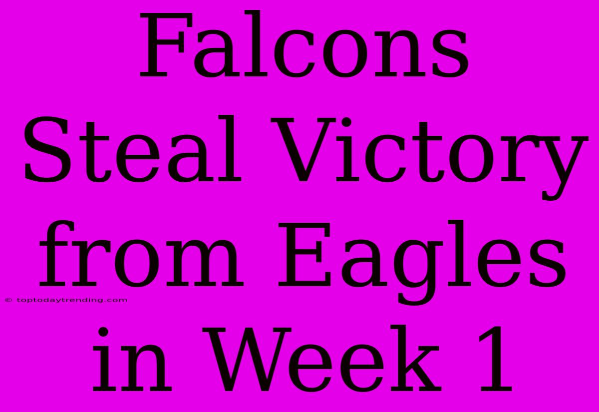 Falcons Steal Victory From Eagles In Week 1