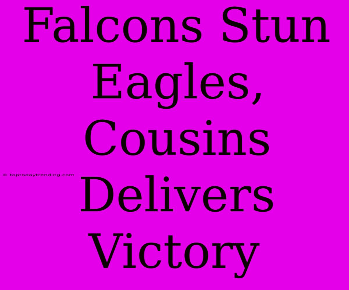 Falcons Stun Eagles, Cousins Delivers Victory