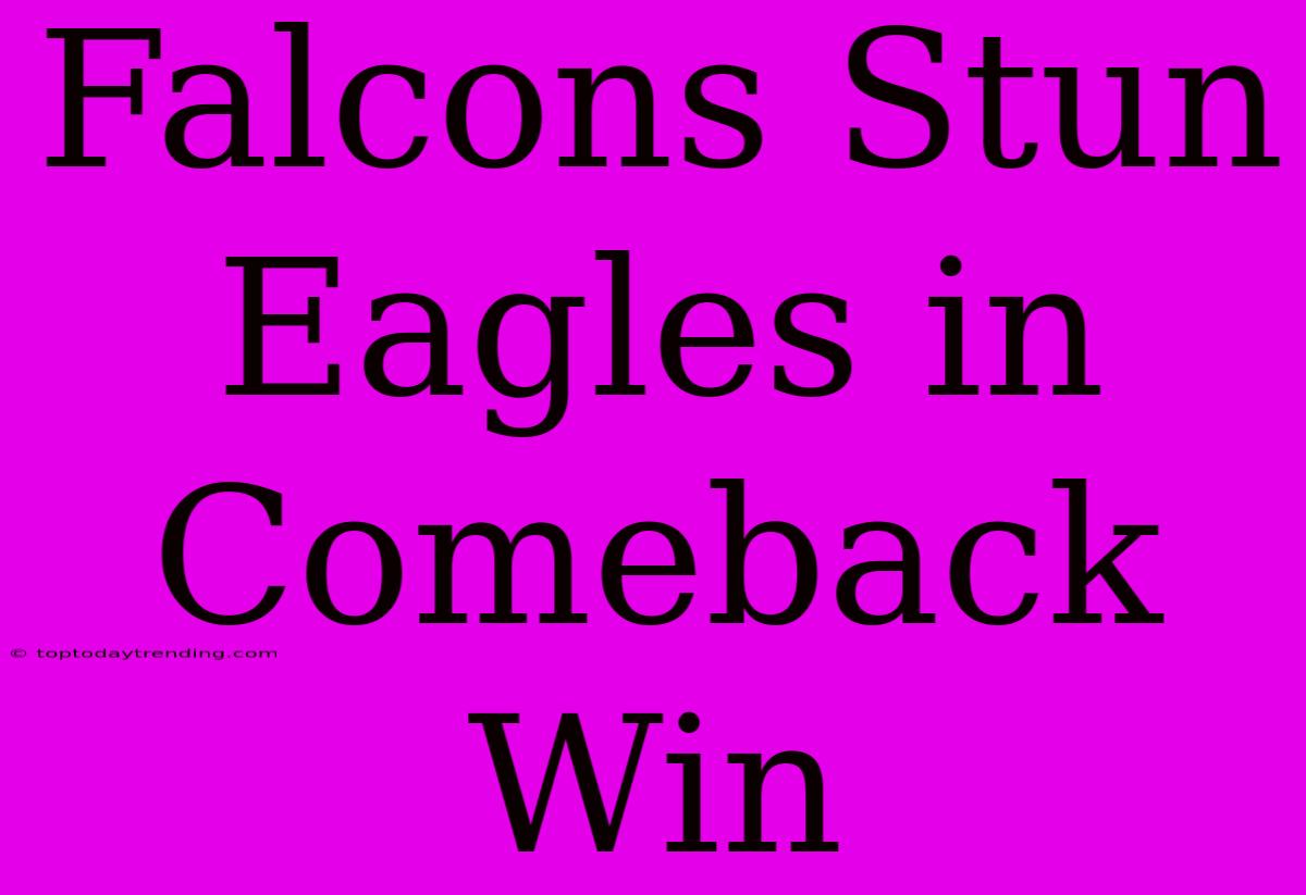 Falcons Stun Eagles In Comeback Win