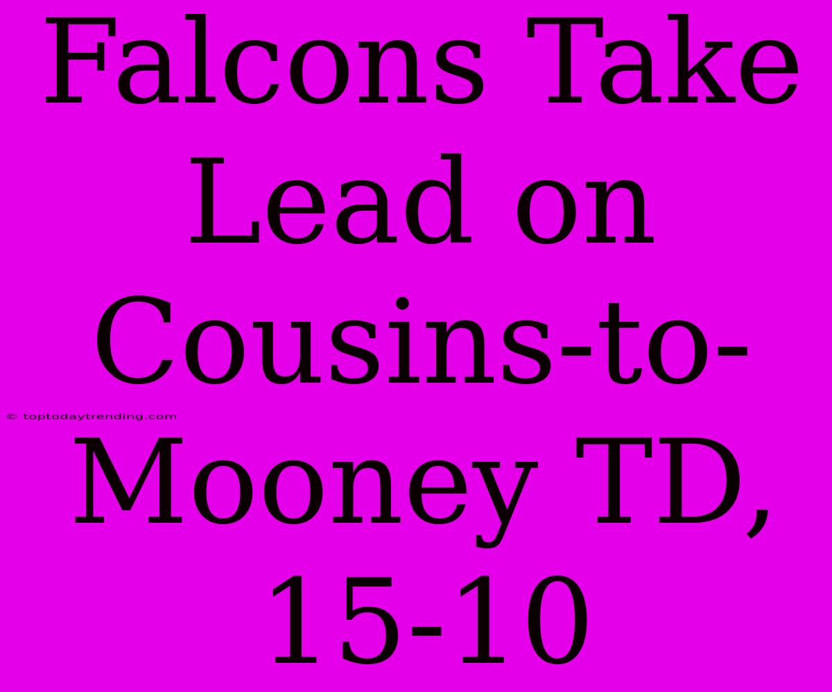 Falcons Take Lead On Cousins-to-Mooney TD, 15-10