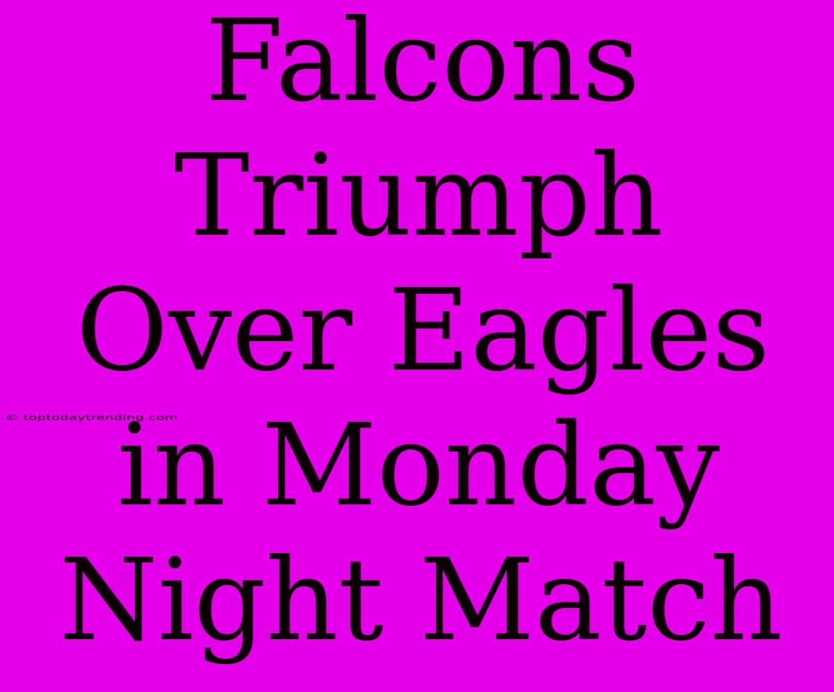 Falcons Triumph Over Eagles In Monday Night Match