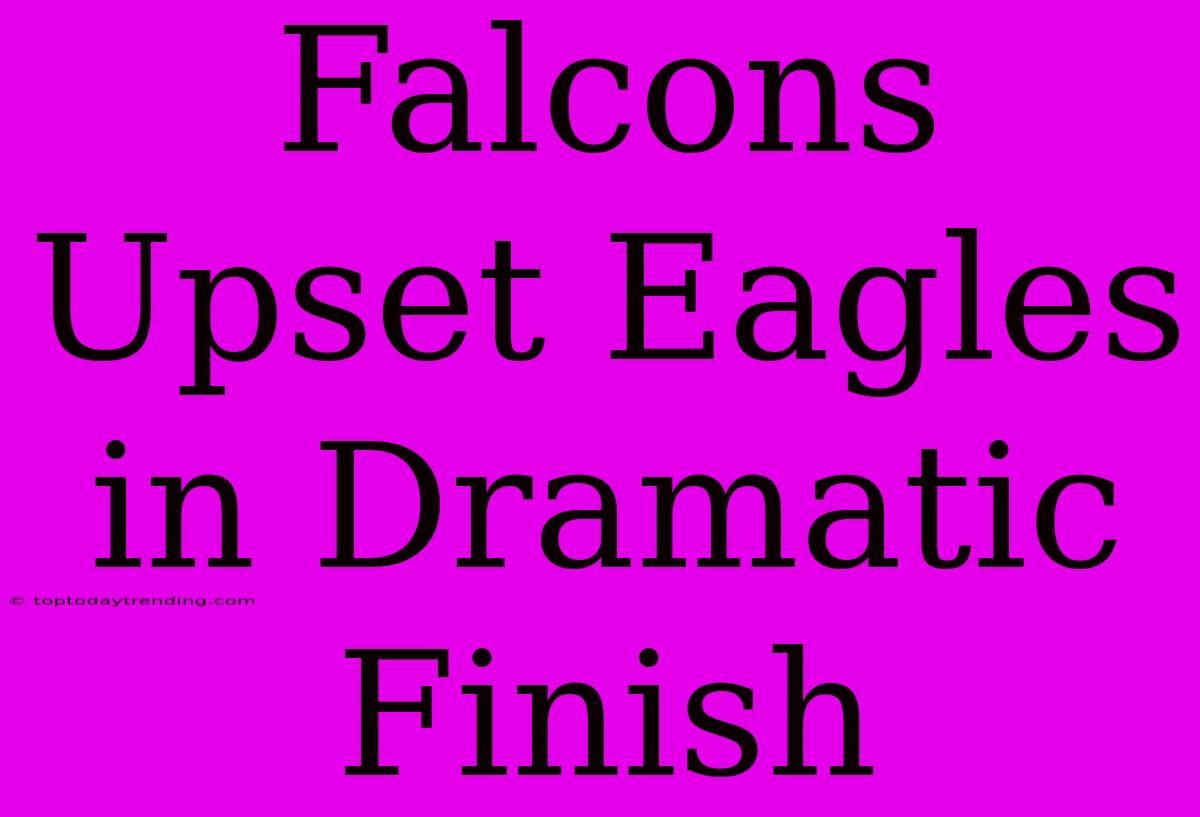 Falcons Upset Eagles In Dramatic Finish