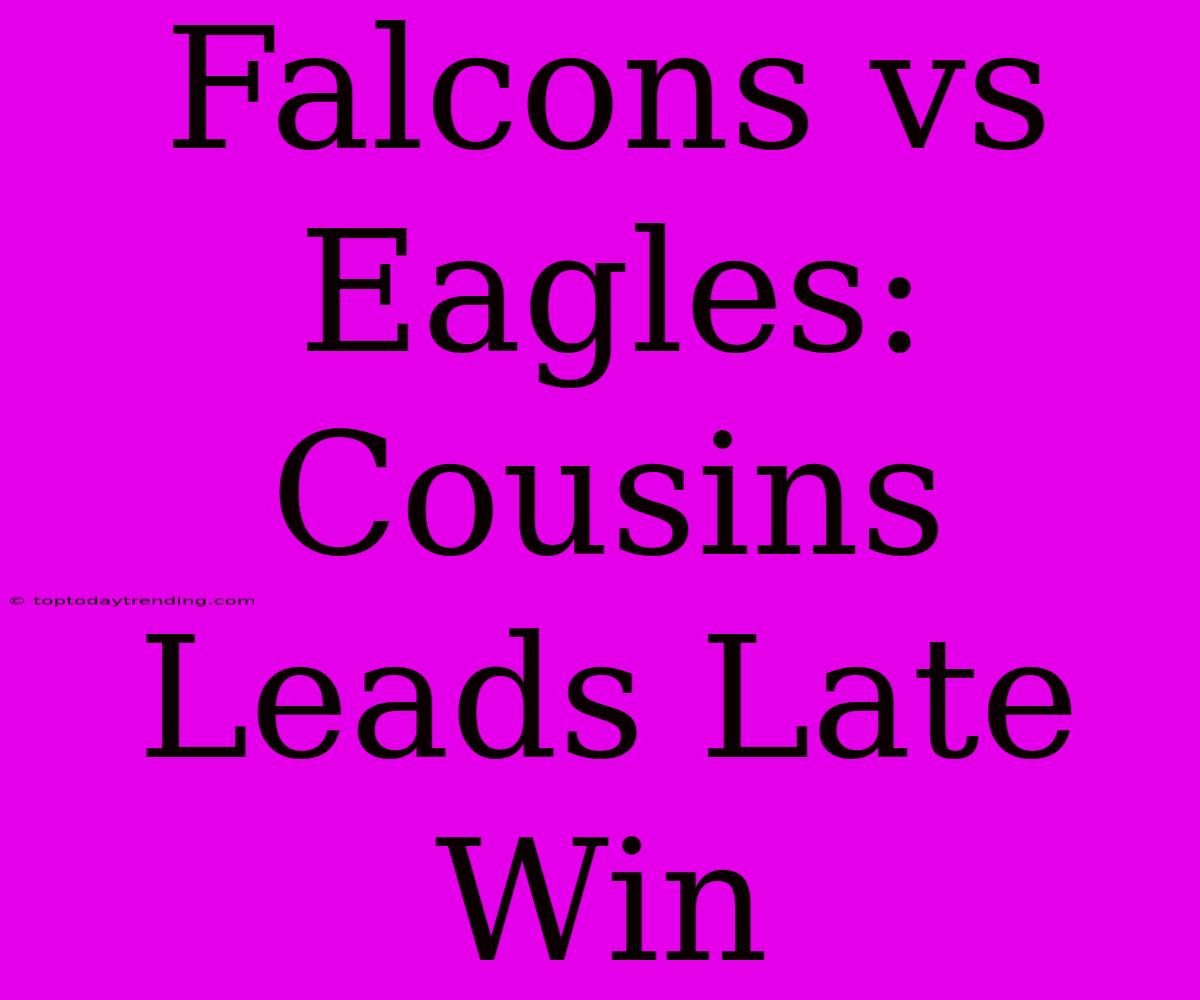 Falcons Vs Eagles: Cousins Leads Late Win